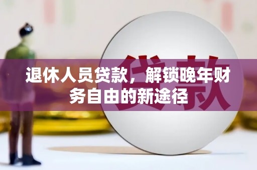 官渡退休人员贷款，解锁晚年财务自由的新途径