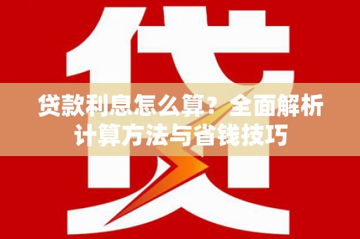 官渡贷款利息怎么算？全面解析计算方法与省钱技巧