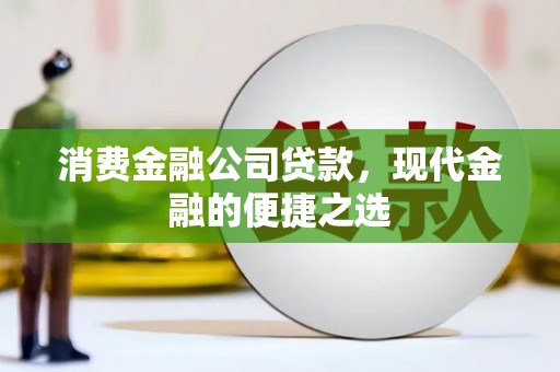 官渡消费金融公司贷款，现代金融的便捷之选