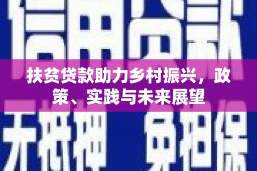 官渡扶贫贷款助力乡村振兴，政策、实践与未来展望