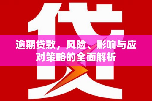 官渡逾期贷款，风险、影响与应对策略的全面解析