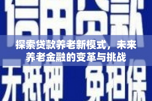 官渡探索贷款养老新模式，未来养老金融的变革与挑战