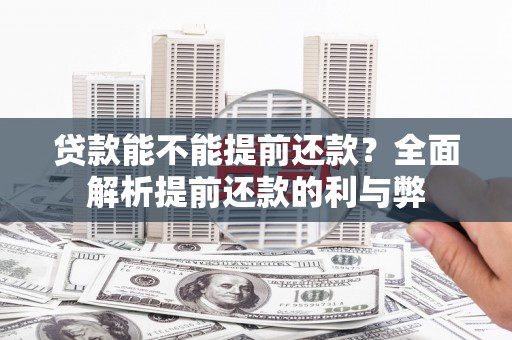官渡贷款能不能提前还款？全面解析提前还款的利与弊