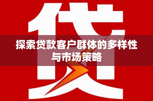 官渡探索贷款客户群体的多样性与市场策略
