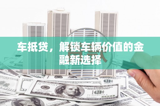 官渡车抵贷，解锁车辆价值的金融新选择