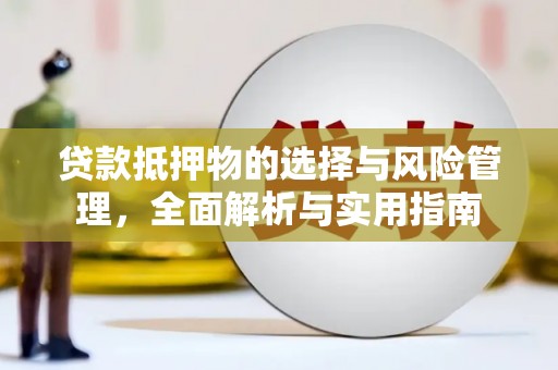 官渡贷款抵押物的选择与风险管理，全面解析与实用指南