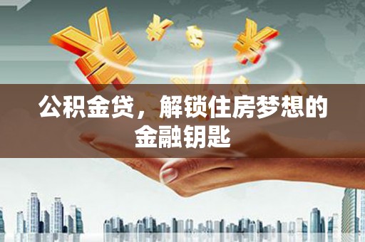 官渡公积金贷，解锁住房梦想的金融钥匙