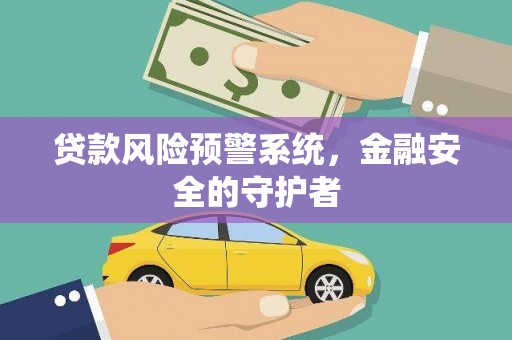 官渡贷款风险预警系统，金融安全的守护者
