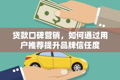官渡贷款口碑营销，如何通过用户推荐提升品牌信任度
