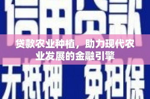 官渡贷款农业种植，助力现代农业发展的金融引擎
