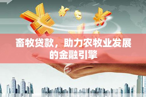 官渡畜牧贷款，助力农牧业发展的金融引擎