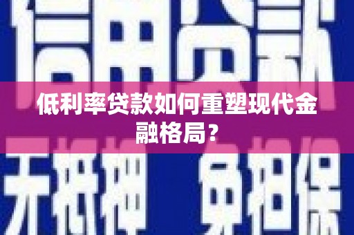 官渡低利率贷款如何重塑现代金融格局？