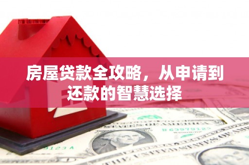 官渡房屋贷款全攻略，从申请到还款的智慧选择
