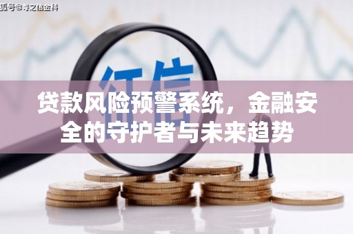 官渡贷款风险预警系统，金融安全的守护者与未来趋势