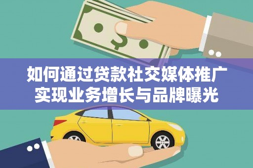 官渡如何通过贷款社交媒体推广实现业务增长与品牌曝光