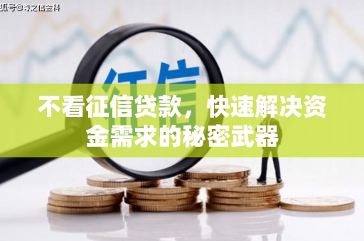 官渡不看征信贷款，快速解决资金需求的秘密武器