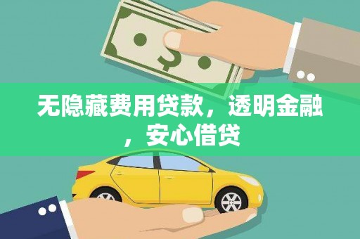 官渡无隐藏费用贷款，透明金融，安心借贷