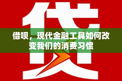官渡借呗，现代金融工具如何改变我们的消费习惯