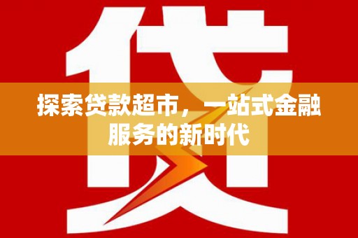 官渡探索贷款超市，一站式金融服务的新时代
