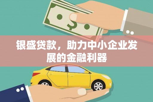 官渡银盛贷款，助力中小企业发展的金融利器