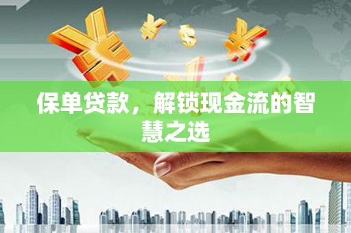 官渡保单贷款，解锁现金流的智慧之选