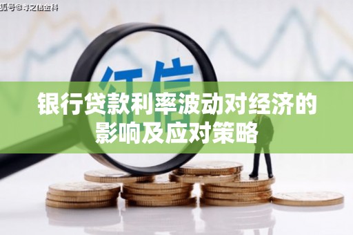 官渡银行贷款利率波动对经济的影响及应对策略