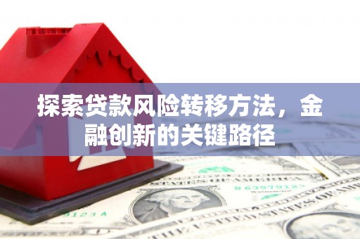 官渡探索贷款风险转移方法，金融创新的关键路径