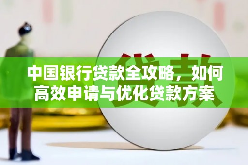 官渡中国银行贷款全攻略，如何高效申请与优化贷款方案