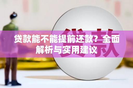 官渡贷款能不能提前还款？全面解析与实用建议