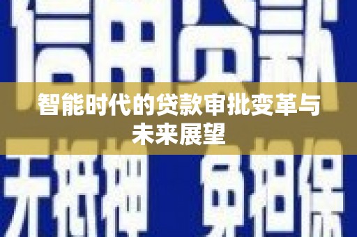 官渡智能时代的贷款审批变革与未来展望