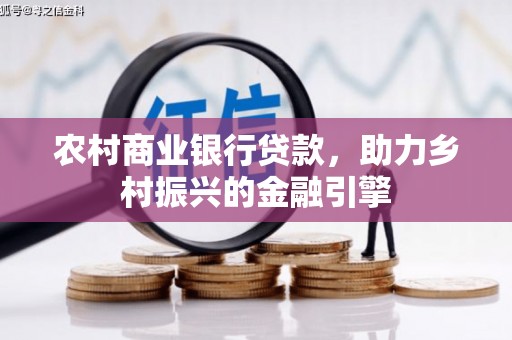 官渡农村商业银行贷款，助力乡村振兴的金融引擎