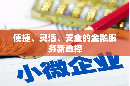 官渡便捷、灵活、安全的金融服务新选择